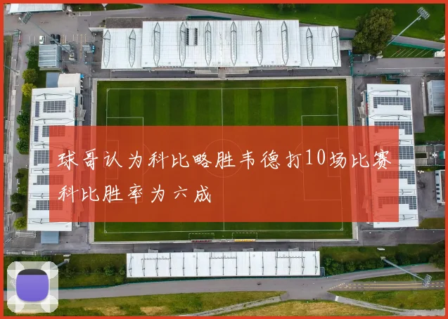 球哥认为科比略胜韦德打10场比赛科比胜率为六成